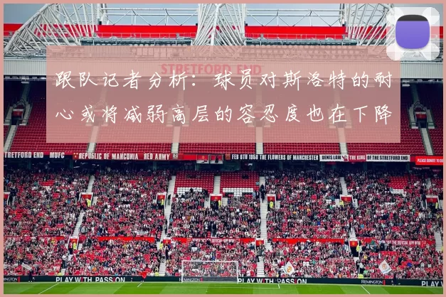 跟队记者分析：球员对斯洛特的耐心或将减弱高层的容忍度也在下降