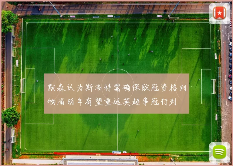 默森认为斯洛特需确保欧冠资格利物浦明年有望重返英超争冠行列